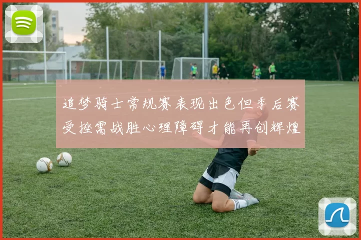 追梦骑士常规赛表现出色但季后赛受挫需战胜心理障碍才能再创辉煌