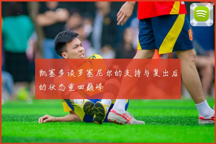 凯塞多谈罗塞尼尔的支持与复出后的状态重回巅峰