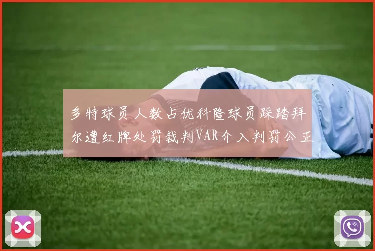 多特球员人数占优科隆球员踩踏拜尔遭红牌处罚裁判VAR介入判罚公正