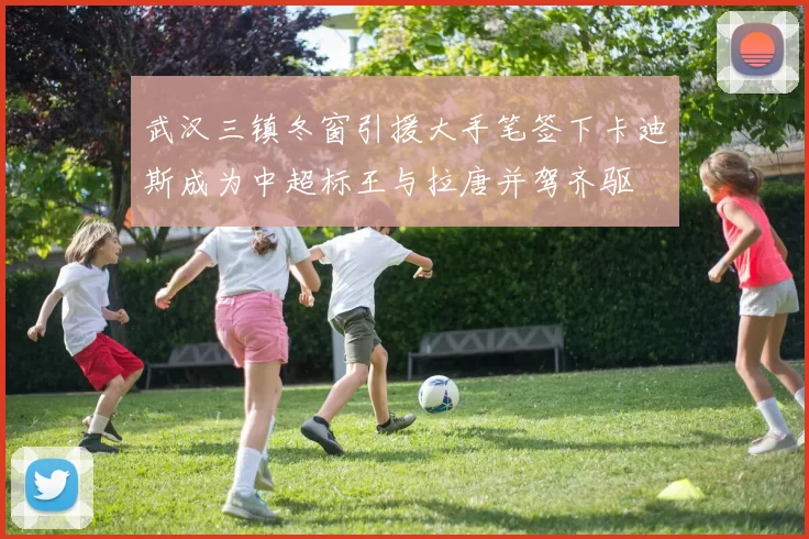 武汉三镇冬窗引援大手笔签下卡迪斯成为中超标王与拉唐并驾齐驱